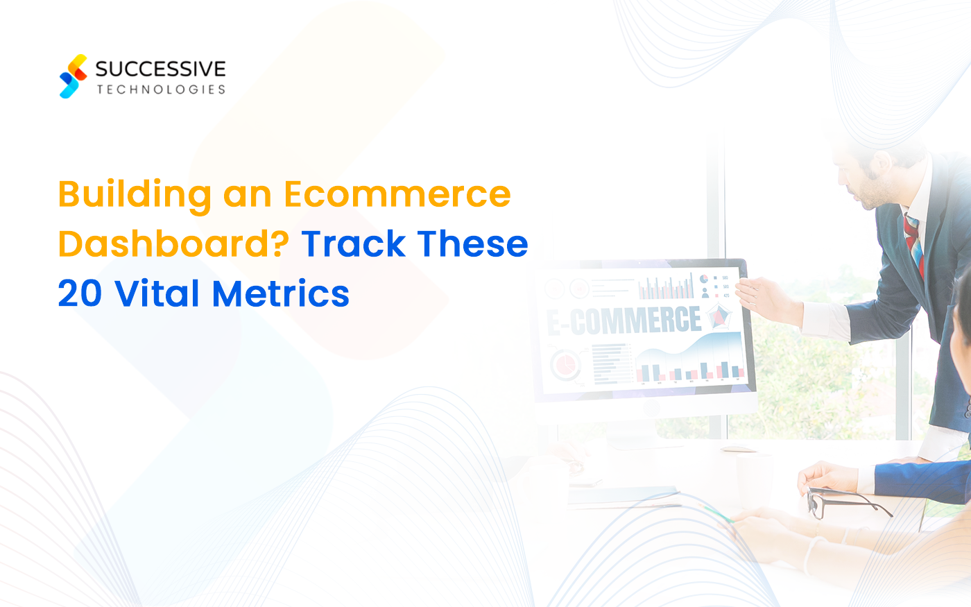Building an Ecommerce Dashboard? Track These 20 Vital Metrics