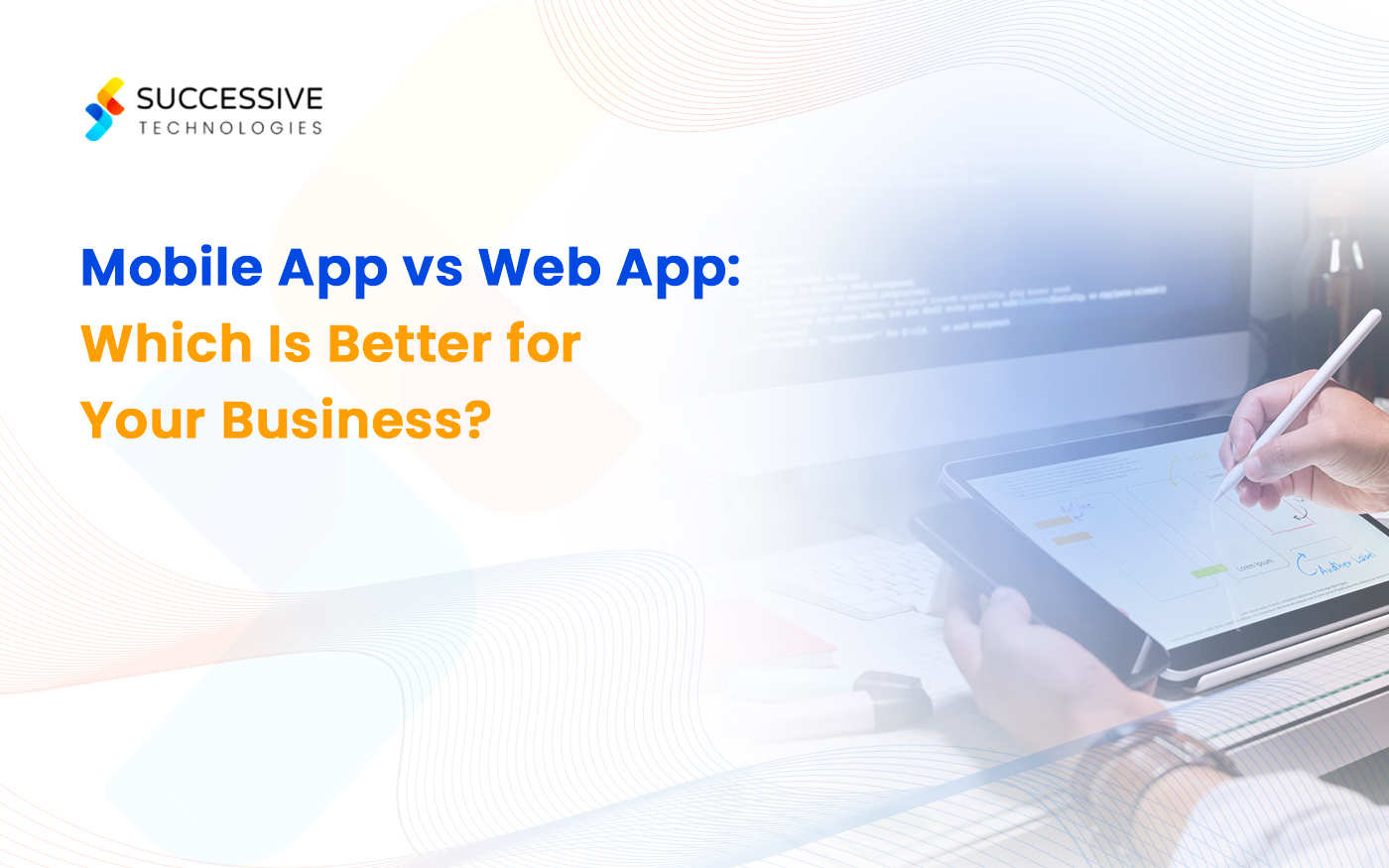 Mobile App vs Web App: Which Is Better for Your Business?