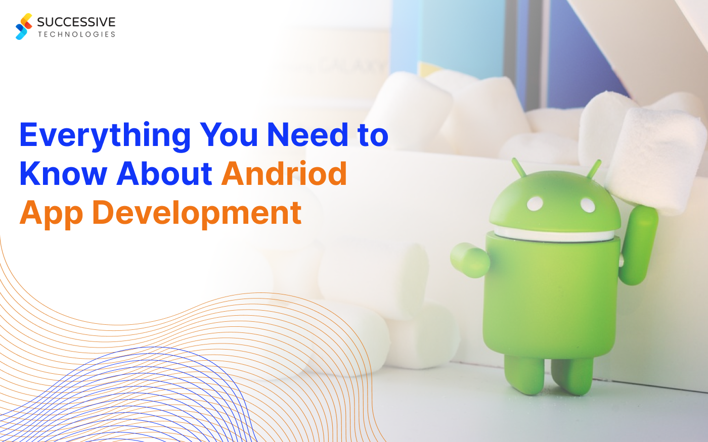 Everything You Need To Know About Android App Development