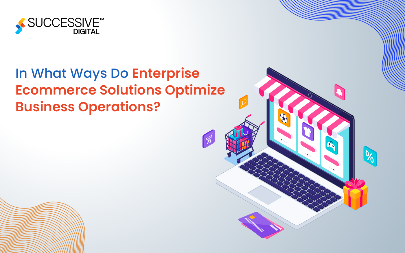 In What Ways Do Enterprise Ecommerce Solutions Optimize Business Operations?
