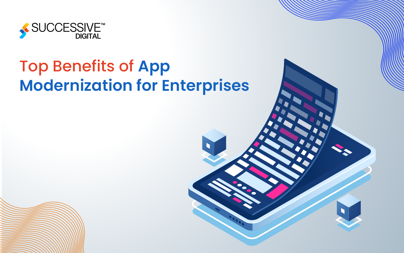 Top Benefits of App Modernization for Enterprises - Successive Digital
