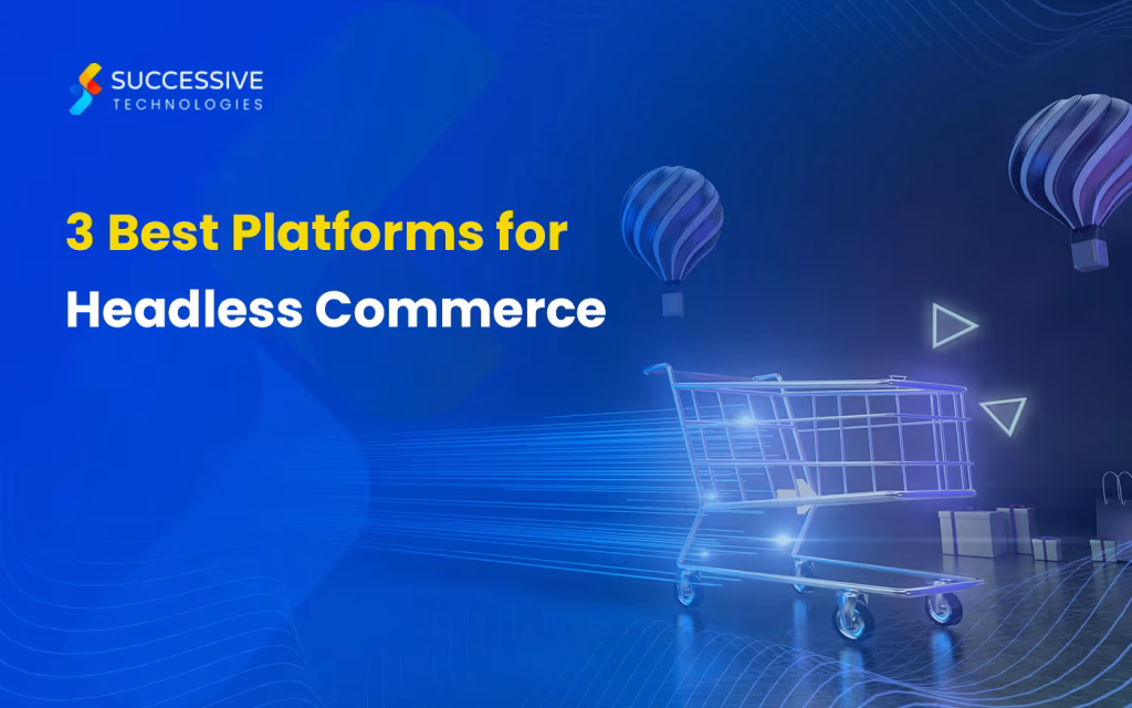 3 Best Platforms for Headless Commerce